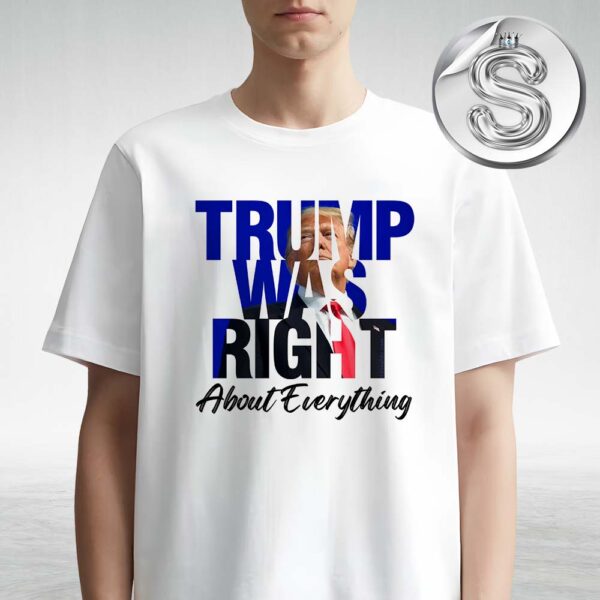 Donald Trump Was Right About Everything Make American Great Again Unisex T-Shirt